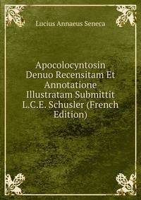 Apocolocyntosin Denuo Recensitam Et Annotatione Illustratam Submittit L.C.E. Schusler (French Edition)