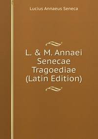 L. &amp; M. Annaei Senecae Tragoediae (Latin Edition)