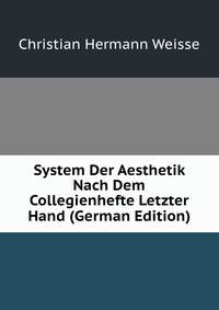 System Der Aesthetik Nach Dem Collegienhefte Letzter Hand (German Edition)