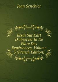 Essai Sur L'art D'observer Et De Faire Des Exp?riences, Volume 3 (French Edition)
