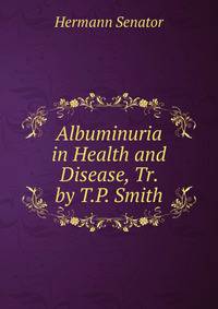 Albuminuria in Health and Disease, Tr. by T.P. Smith
