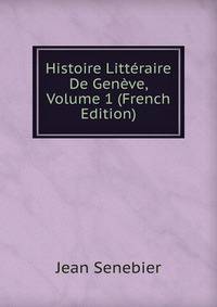 Histoire Litteraire De Geneve, Volume 1 (French Edition)