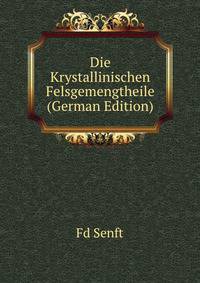 Die Krystallinischen Felsgemengtheile (German Edition)