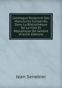 Catalogue Raisonne Des Manuscrits Conserves Dans La Bibliotheque De La Ville Et Republique De Geneve (French Edition)