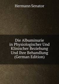 Die Albuminurie in Physiologischer Und Klinischer Beziehung Und Ihre Behandlung (German Edition)