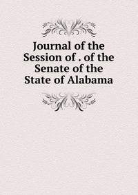 Journal of the Session of . of the Senate of the State of Alabama