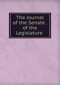 The Journal of the Senate . of the Legislature .
