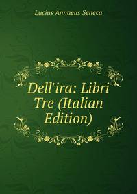Dell'ira: Libri Tre (Italian Edition)