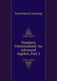 Numbers Universalized: An Advanced Algebra, Part 2