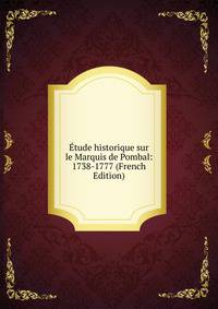 Etude historique sur le Marquis de Pombal: 1738-1777 (French Edition)
