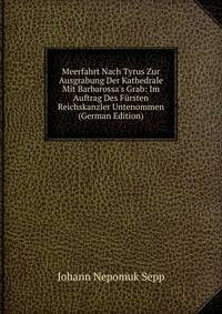 Meerfahrt Nach Tyrus Zur Ausgrabung Der Kathedrale Mit Barbarossa's Grab: Im Auftrag Des F?rsten Reichskanzler Untenommen (German Edition)