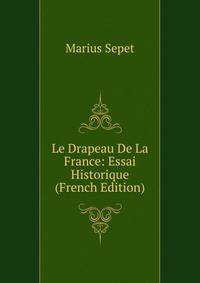 Le Drapeau De La France: Essai Historique (French Edition)