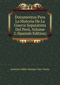 Documentos Para La Historia De La Guerra Separatista Del Peru, Volume 2 (Spanish Edition)