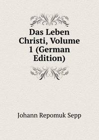 Das Leben Christi, Volume 1 (German Edition)