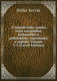Z minule doby naeho ivota narodniho, kulturniho a politickeho; uspominky a zapisky Volume 1-3 (Czech Edition)