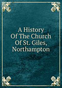 A History Of The Church Of St. Giles, Northampton