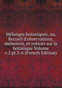 M?langes botaniques, ou, Recueil d'observations, m?moires, et notices sur la botanique Volume v.2 pt.3-6 (French Edition)