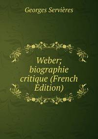 Weber; biographie critique (French Edition)
