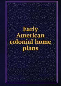 Early American colonial home plans