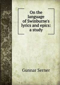 On the language of Swinburne's lyrics and epics: a study