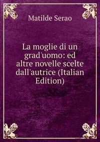 La moglie di un grad'uomo: ed altre novelle scelte dall'autrice (Italian Edition)