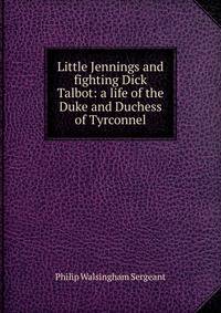 Little Jennings and fighting Dick Talbot: a life of the Duke and Duchess of Tyrconnel