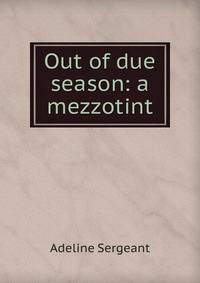 Out of due season: a mezzotint
