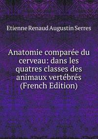 Anatomie comparee du cerveau: dans les quatres classes des animaux vertebres (French Edition)