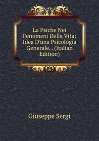La Psiche Nei Fenomeni Della Vita: Idea D'una Psicologia Generale. . (Italian Edition)