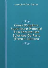 Cours D'alg?bre Sup?rieure Profess? ? La Facult? Des Sciences De Paris (French Edition)