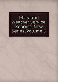 Maryland Weather Service. Reports. New Series, Volume 3