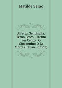 All'erta, Sentinella: Terno Secco ; Trenta Per Cento ; O Giovannino O La Morte (Italian Edition)