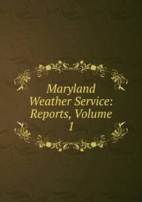 Maryland Weather Service: Reports, Volume 1
