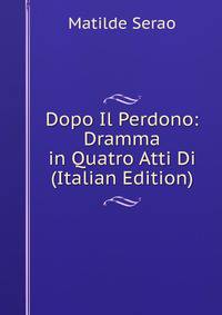 Dopo Il Perdono: Dramma in Quatro Atti Di (Italian Edition)