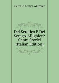 Dei Seratico E Dei Serego-Allighieri: Cenni Storici (Italian Edition)