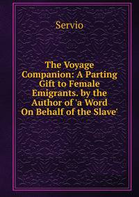 The Voyage Companion: A Parting Gift to Female Emigrants. by the Author of 'a Word On Behalf of the Slave'.
