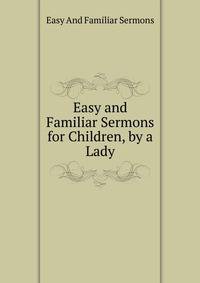 Easy and Familiar Sermons for Children, by a Lady