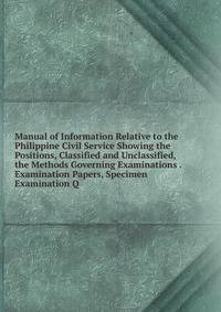 Manual of Information Relative to the Philippine Civil Service Showing the Positions, Classified and Unclassified, the Methods Governing Examinations . Examination Papers, Specimen Examination Q