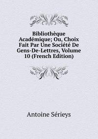 Bibliotheque Academique; Ou, Choix Fait Par Une Societe De Gens-De-Lettres, Volume 10 (French Edition)