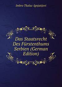 Das Staatsrecht Des Furstenthums Serbien (German Edition)