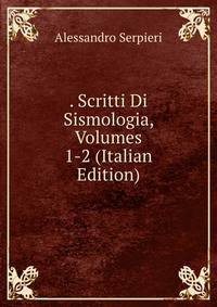 . Scritti Di Sismologia, Volumes 1-2 (Italian Edition)