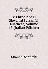 Le Chroniche Di Giovanni Sercambi, Lucchese, Volume 19 (Italian Edition)