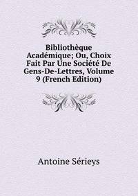 Bibliotheque Academique; Ou, Choix Fait Par Une Societe De Gens-De-Lettres, Volume 9 (French Edition)