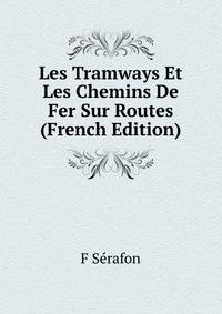 Les Tramways Et Les Chemins De Fer Sur Routes (French Edition)