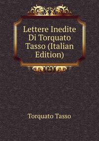 Lettere Inedite Di Torquato Tasso (Italian Edition)