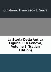 La Storia Della Antica Liguria E Di Genova, Volume 3 (Italian Edition)