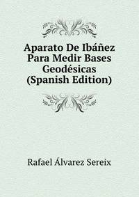 Aparato De Ibanez Para Medir Bases Geodesicas (Spanish Edition)