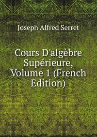Cours D'alg?bre Sup?rieure, Volume 1 (French Edition)