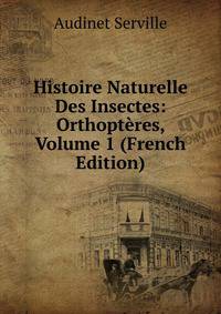 Histoire Naturelle Des Insectes: Orthopteres, Volume 1 (French Edition)