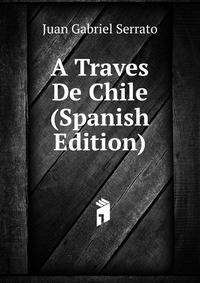 A Traves De Chile (Spanish Edition)